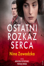Okładka - Ostatni rozkaz serca - Nina Zawadzka