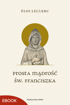 Okładka - Prosta mądrość św. Franciszka - Éloi Leclerc