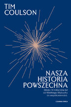 Okładka - Nasza historia powszechna. Blisko 14 miliardów lat od Wielkiego Wybuchu do współczesności - Tim Coulson