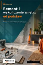 Okładka - REMONT I WYKOŃCZENIE WNĘTRZ OD PODSTAW - Praktyczny poradnik dla początkujących - Kar-Group