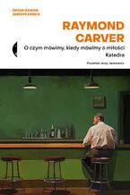 Okładka - O czym mówimy, kiedy mówimy o miłości / Katedra - Raymond Carver