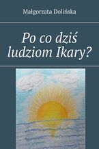 Okładka - Po co dziś ludziom Ikary? - Małgorzata Dolińska