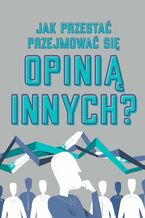 Okładka - Jak przestac przejmowac się opinia innych? - Błażej Ciesielski