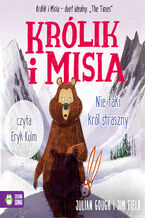 Okładka - Królik i Misia. Królik i Misia. Nie taki Król straszny - Julian Gough