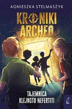 Okładka - Kroniki Archeo. Tajemnica klejnotu Nefertiti. Tom 1 - Agnieszka Stelmaszyk