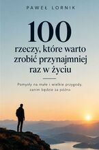 Okładka - 100 rzeczy, które warto zrobić przynajmniej raz w życiu - Paweł Lornik