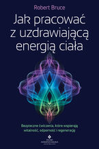 Jak pracować z uzdrawiającą energią ciała
