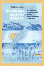 Okładka - Utracone siostry narodu. Mit Malwinów w argentyńskiej polityce okresu demokracji (1983-2023) - Magdalena Lisińska