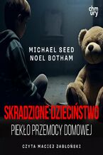 Okładka - Skradzione dzieciństwo. Piekło przemocy domowej - Michael Seed, Noel Botham