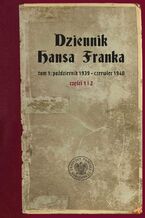 Dziennik Hansa Franka. t. 1: październik 1939 - czerwiec 1940 (cz. 1: październik 1939 - marzec 1940, cz. 2: kwiecień - czerwiec 1940)