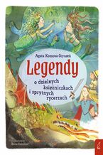 Okładka - Legendy o dzielnych księżniczkach i sprytnych rycerzach - Agata Komosa-Styczeń