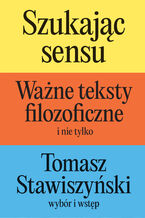 Okładka - Szukając sensu. Ważne teksty filozoficzne (i nie tylko) - Tomasz Stawiszyński