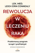 Okładka - Rewolucja w leczeniu raka. Przełomowy program terapii i profilaktyki - Dr Leigh Erin Connealy