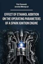 Okładka - Effect of ethanol addition on the operating parameters of a spark ignition engine - Piotr Stanowski, Jarosław Mikołajczyk