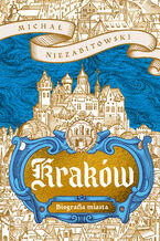Okładka - Kraków. Biografia miasta - Michał Niezabitowski