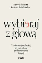 Okładka - Wybieraj z głową - Barry Schwartz, Richard Schuldenfrei