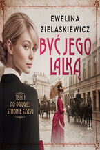Okładka - Być jego lalką (#1). Po drugiej stronie czasu. Tom 1 - Ewelina Zielaskiewicz