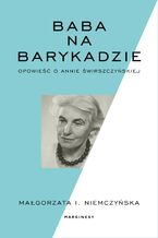 Okładka - Baba na barykadzie. Opowieść o Annie Świrszczyńskiej - Małgorzata I. Niemczyńska