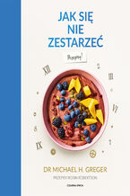 Okładka - Jak się nie zestarzeć. Przepisy - Dr. Michael Greger, Robin Robertson