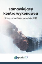 Okładka - Zamawiający kontra wykonawca. Spory, odwołania, praktyka KIO - Praca zbiorowa