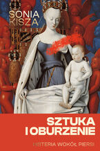 Okładka - Sztuka i oburzenie. Histeria wokół piersi - Sonia Kisza