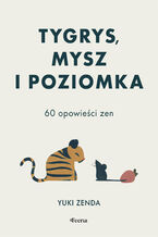 Okładka - Tygrys, mysz i poziomka. 60 opowieści zen - Yuki Zenda