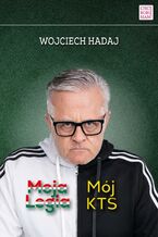 Okładka - Moja Legia Mój KTS - Wojciech Hadaj