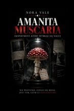 Okładka - Amanita Muscaria. Eksperyment, który wymknął się nauce - Vale Nora