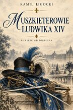 Okładka - Muszkieterowie Ludwika XIV - Kamil Ligocki