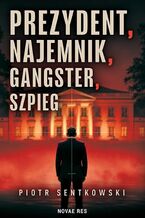 Okładka - Prezydent, najemnik, gangster, szpieg - Piotr Sentkowski