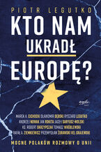 Okładka - Kto nam ukradł Europę?. Mocne Polaków rozmowy o Unii - Piotr Legutko