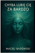 Okładka - Chyba lubię cię za bardzo - Maciej Badowski