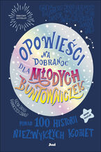 Okładka - Opowieści na dobranoc dla młodych buntowniczek. Ponad 100 historii niezwykłych kobiet (nowa edycja) - Elena Favilli, Francesca Cavallo