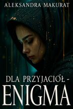 Okładka - Dla Przyjaciół -- Enigma - Aleksandra Makurat