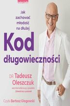 Okładka - Kod długowieczności. Jak zachować młodość na dłużej - Tadeusz Oleszczuk