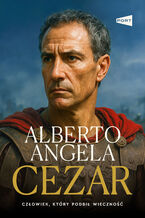 Okładka - Cezar. Człowiek, który podbił wieczność - Alberto Angela