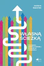 Okładka - Własną ścieżką. Fenomen współczesnej edukacji domowej - Patryk Świątek