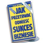 Jak przetrwać i odnieść sukces w biznesie