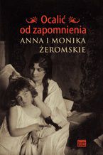 Okładka - Ocalić od zapomnienia. Anna i Monika Żeromskie - Jerzy Snopek
