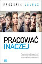 Okładka - Pracować inaczej. Nowatorski model organizacji inspirowany kolejnym etapem rozwoju ludzkiej świadomości - Frederic Laloux