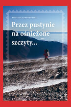 Okładka - Przez pustynie na ośnieżone szczyty - Wojciech Lewandowski
