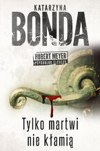 Okładka - Tylko martwi nie kłamią. Hubert Meyer. Tom 2 - Katarzyna Bonda