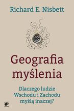 Okładka - Geografia myślenia. Dlaczego ludzie Wschodu i Zachodu myślą inaczej - Richard E. Nisbett
