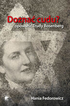 Okładka - Doznać cudu? Opowieść Trudy Rosenberg - Hania Fedorowicz