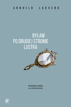 Okładka - Byłam po drugiej stronie lustra. Wygrana walka ze schizofrenią - Arnhild Lauveng