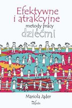 Okładka - Efektywne i atrakcyjne metody pracy z dziećmi - Jąder Mariola