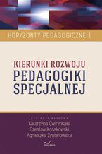 Okładka - Kierunki rozwoju pedagogiki specjalnej. Horyzonty pedagogiczne t.1 - Żywanowska Agnieszka, Ćwirynkał Katarzyna, Kosakowski Czesław