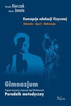 Okładka - Koncepcja edukacji fizycznej. Zdrowie-Sport-Rekreacja. Gimnazjum - Kierczak Urszula, Janota Janusz