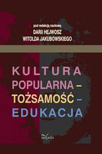 Okładka - Kultura popularna - tożsamość - edukacja - Jakubowski Witold, Hejwosz Daria