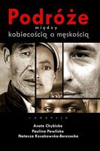 Okładka - Podróże między kobiecością a męskością - Chybicka Aneta, Kosakowska-Berezecka Natasza, Pawlicka Paulina